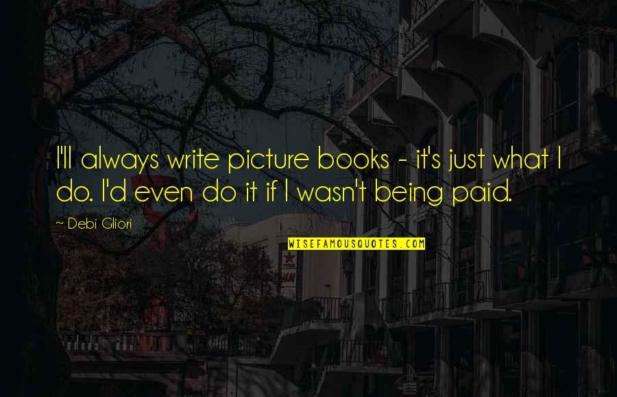 Books'll Quotes By Debi Gliori: I'll always write picture books - it's just