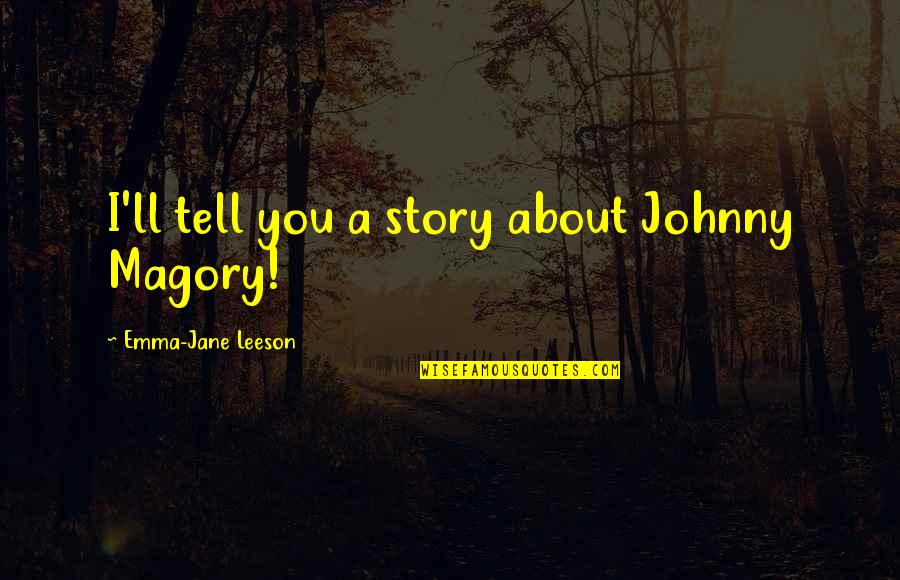 Books'll Quotes By Emma-Jane Leeson: I'll tell you a story about Johnny Magory!