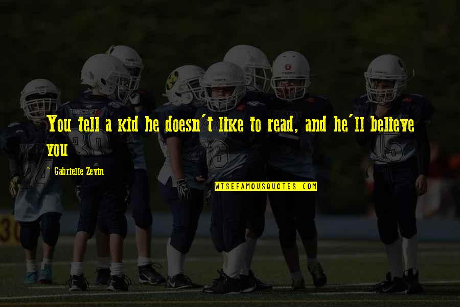 Books'll Quotes By Gabrielle Zevin: You tell a kid he doesn't like to Books'll Quotes By Gabrielle Zevin: You tell a kid he doesn't like to