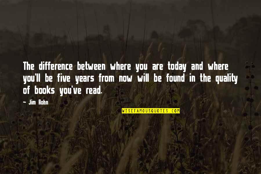 Books'll Quotes By Jim Rohn: The difference between where you are today and
