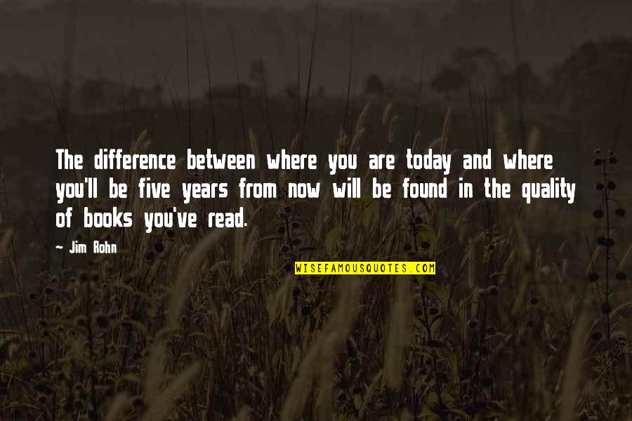 Books'll Quotes By Jim Rohn: The difference between where you are today and Books'll Quotes By Jim Rohn: The difference between where you are today and