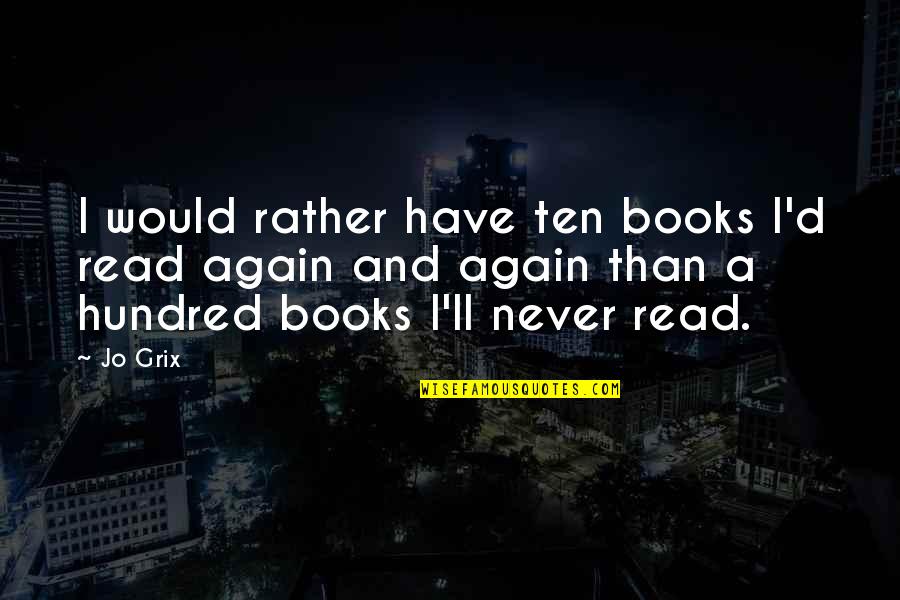 Books'll Quotes By Jo Grix: I would rather have ten books I'd read