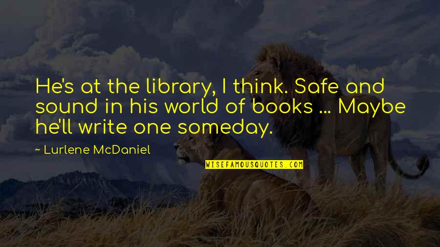 Books'll Quotes By Lurlene McDaniel: He's at the library, I think. Safe and