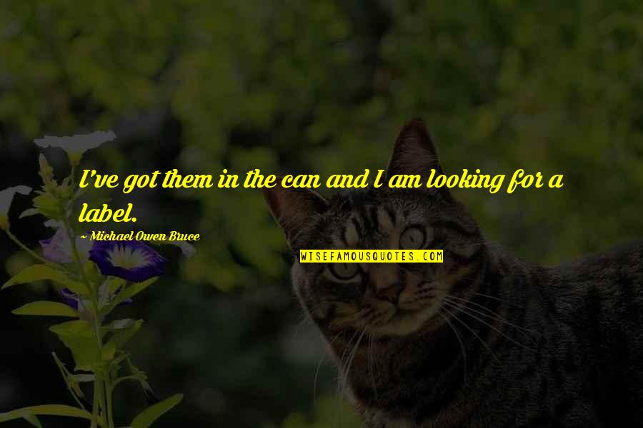 Bookspan Tv Quotes By Michael Owen Bruce: I've got them in the can and I Bookspan Tv Quotes By Michael Owen Bruce: I've got them in the can and I