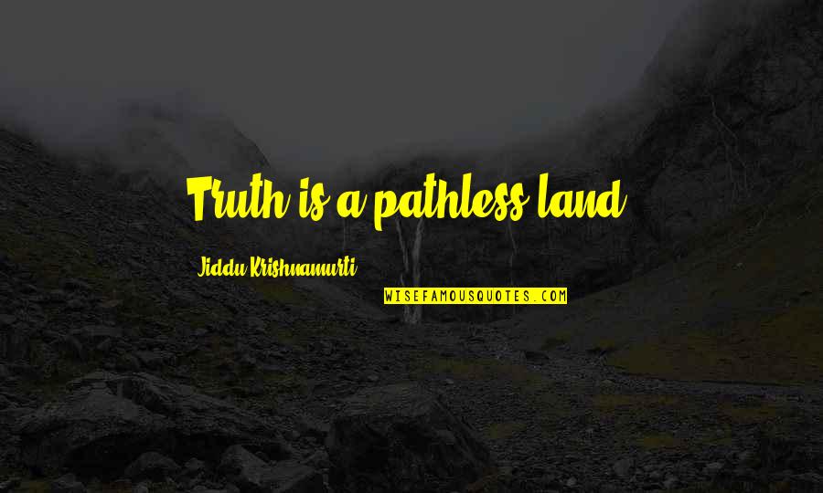 Bookstaller Quotes By Jiddu Krishnamurti: Truth is a pathless land. Bookstaller Quotes By Jiddu Krishnamurti: Truth is a pathless land.