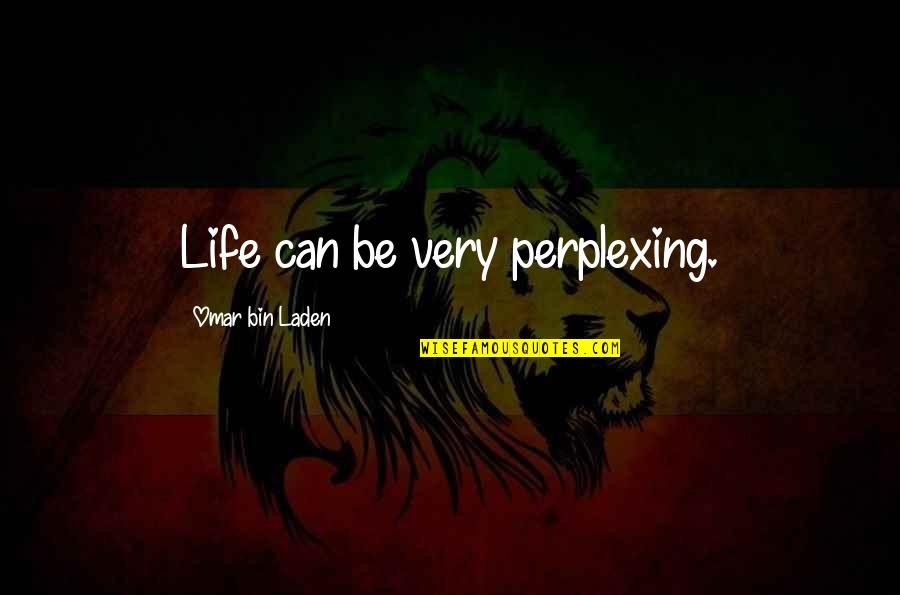 Bookstand Quotes By Omar Bin Laden: Life can be very perplexing.