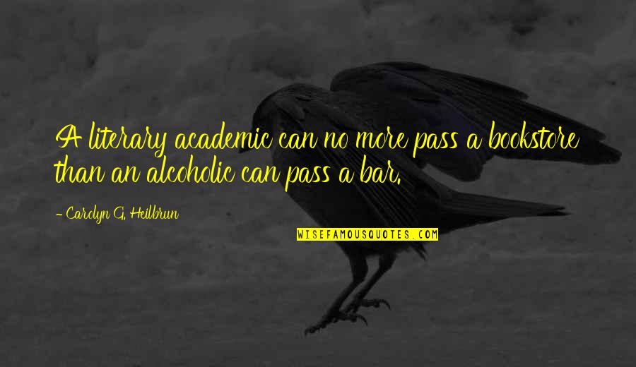 Bookstore Quotes By Carolyn G. Heilbrun: A literary academic can no more pass a