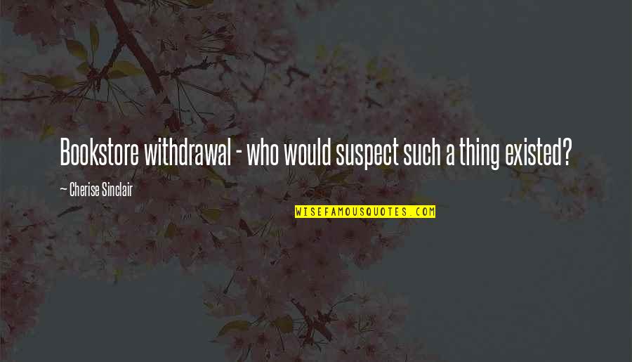 Bookstore Quotes By Cherise Sinclair: Bookstore withdrawal - who would suspect such a