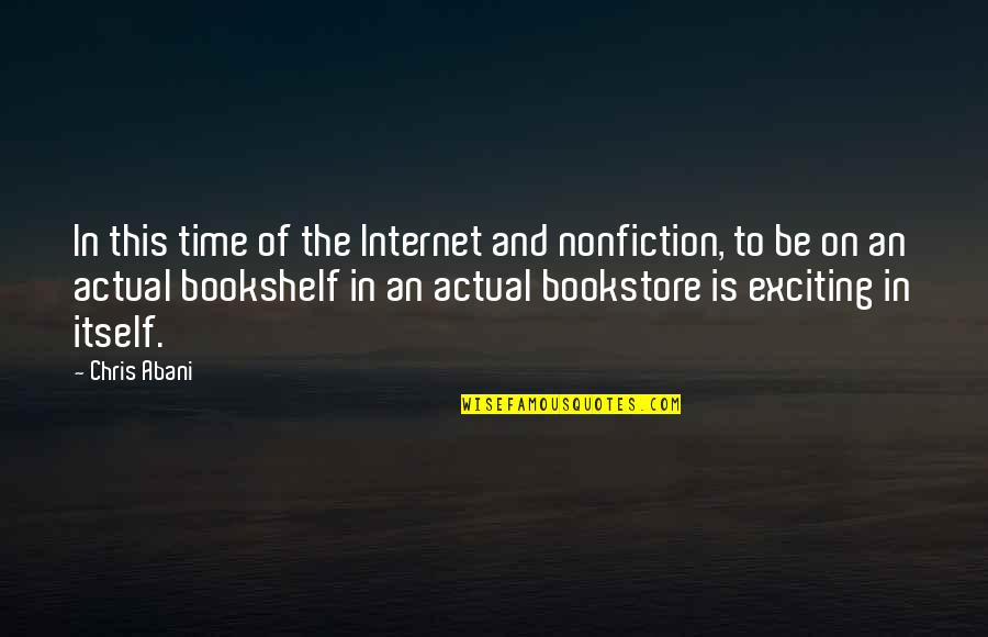 Bookstore Quotes By Chris Abani: In this time of the Internet and nonfiction,
