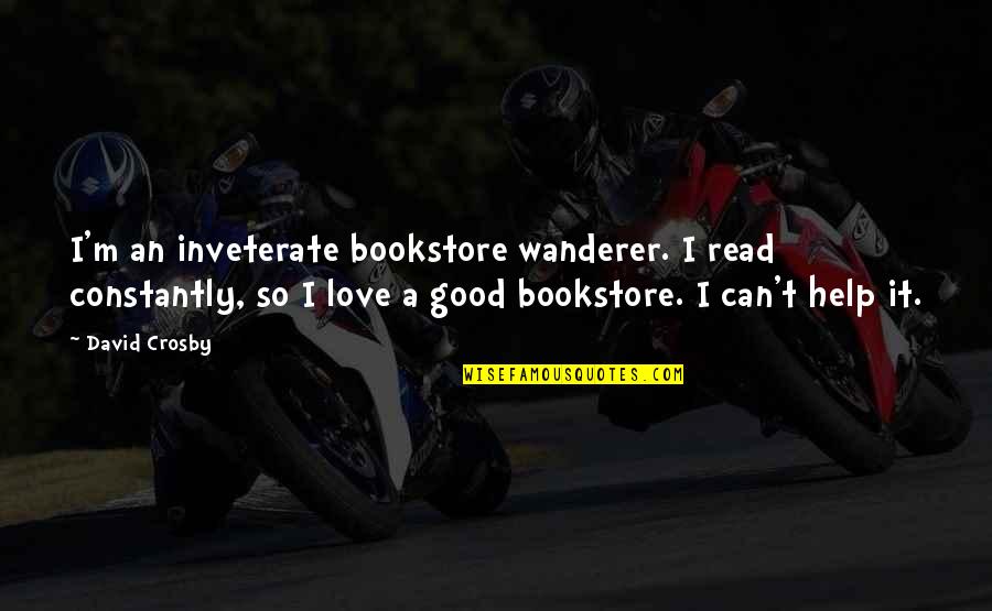 Bookstore Quotes By David Crosby: I'm an inveterate bookstore wanderer. I read constantly,