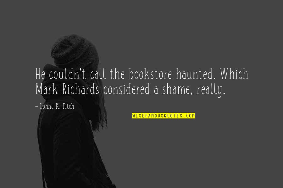 Bookstore Quotes By Donna K. Fitch: He couldn't call the bookstore haunted. Which Mark