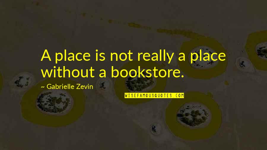 Bookstore Quotes By Gabrielle Zevin: A place is not really a place without