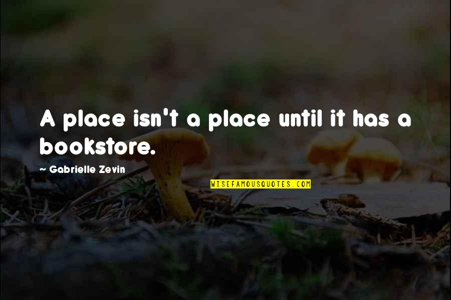 Bookstore Quotes By Gabrielle Zevin: A place isn't a place until it has