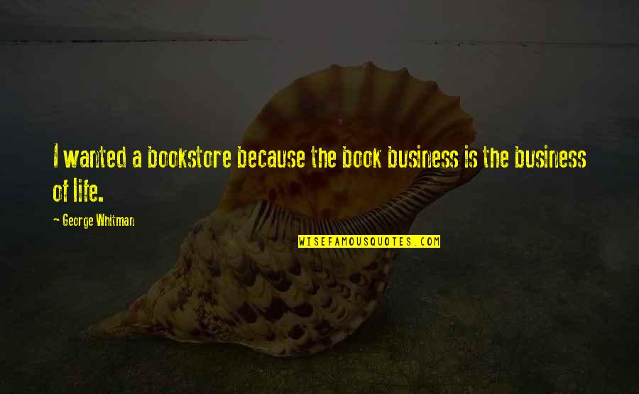 Bookstore Quotes By George Whitman: I wanted a bookstore because the book business