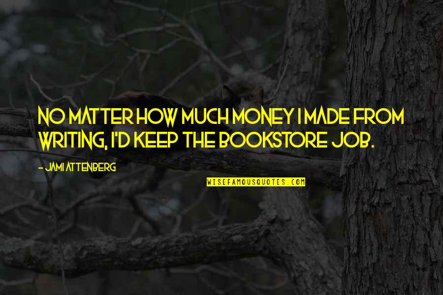 Bookstore Quotes By Jami Attenberg: No matter how much money I made from