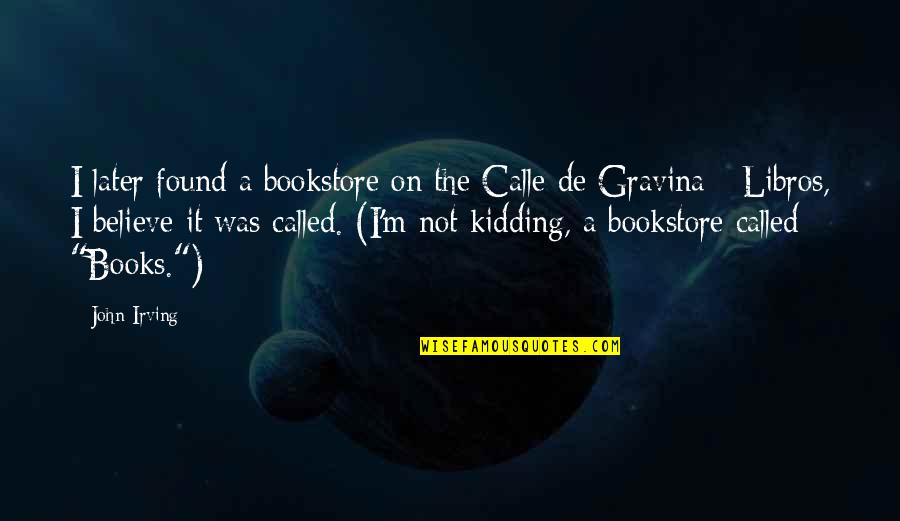 Bookstore Quotes By John Irving: I later found a bookstore on the Calle