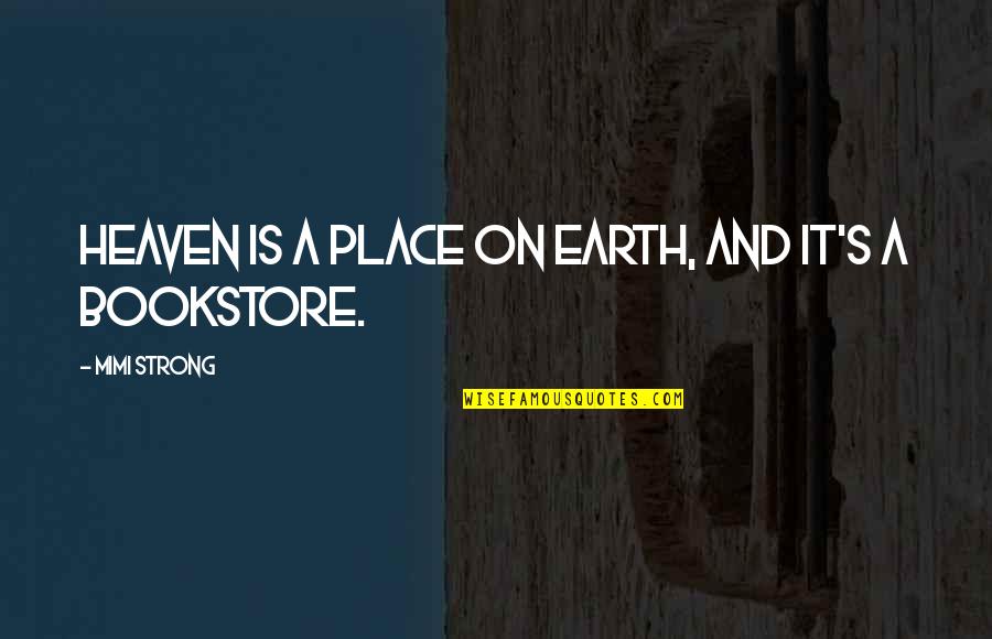 Bookstore Quotes By Mimi Strong: Heaven is a place on earth, and it's