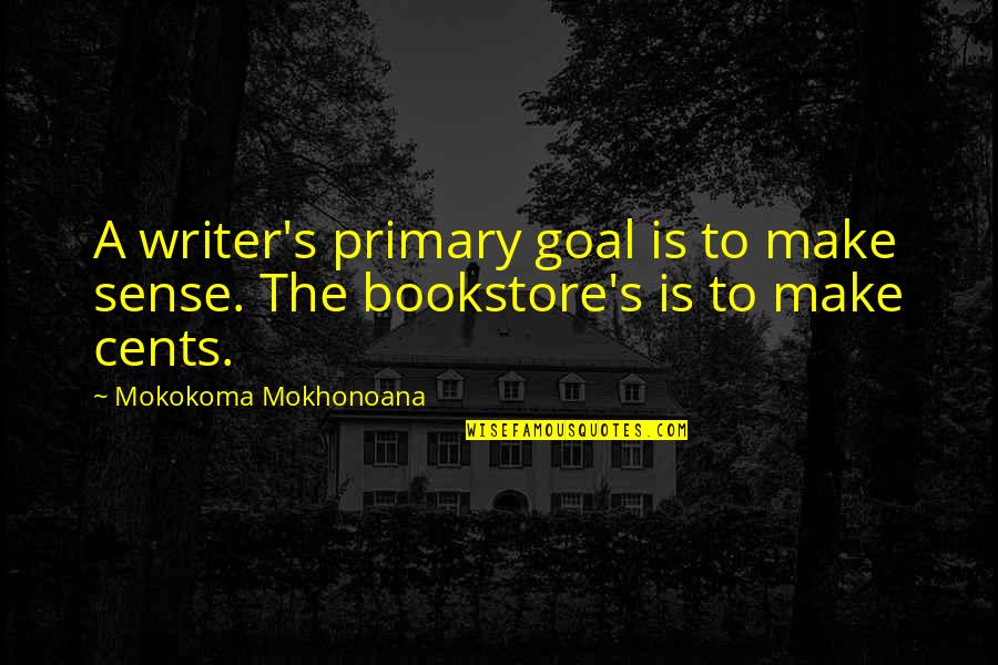 Bookstore Quotes By Mokokoma Mokhonoana: A writer's primary goal is to make sense.