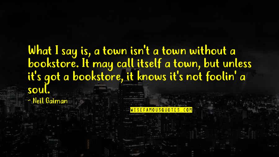 Bookstore Quotes By Neil Gaiman: What I say is, a town isn't a