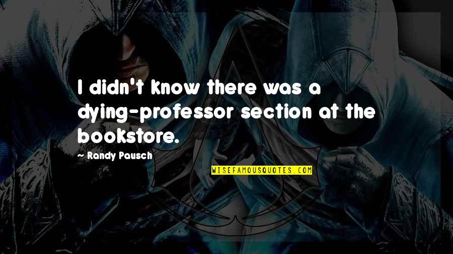 Bookstore Quotes By Randy Pausch: I didn't know there was a dying-professor section
