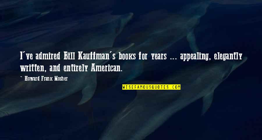 Books've Quotes By Howard Frank Mosher: I've admired Bill Kauffman's books for years ... Books've Quotes By Howard Frank Mosher: I've admired Bill Kauffman's books for years ...