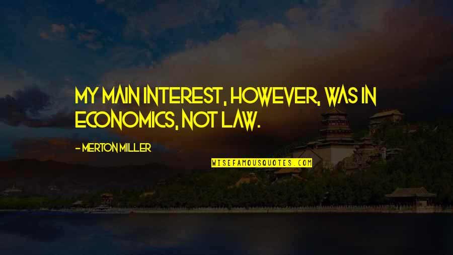 Bookworld Books Quotes By Merton Miller: My main interest, however, was in economics, not Bookworld Books Quotes By Merton Miller: My main interest, however, was in economics, not