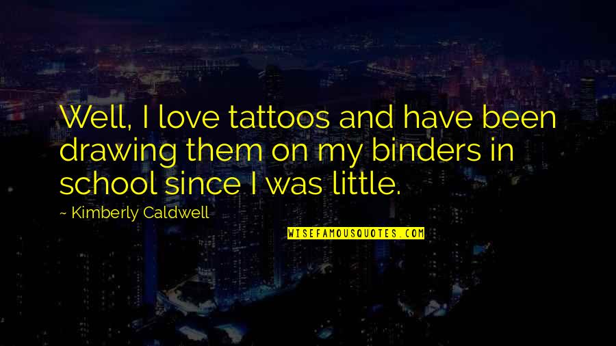 Bookworld Hours Quotes By Kimberly Caldwell: Well, I love tattoos and have been drawing Bookworld Hours Quotes By Kimberly Caldwell: Well, I love tattoos and have been drawing