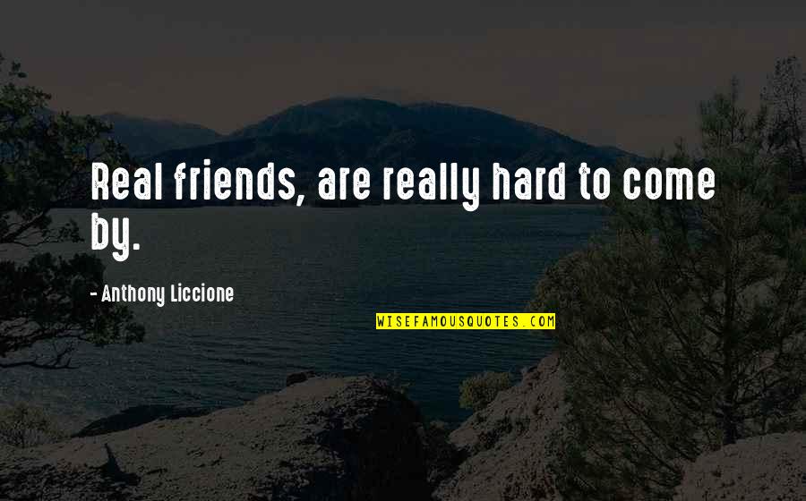 Bookworld Quotes By Anthony Liccione: Real friends, are really hard to come by.