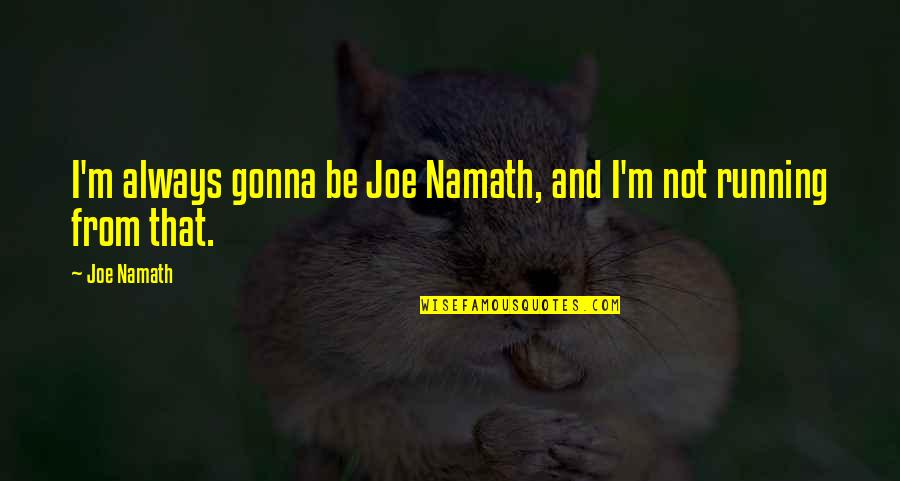 Bookworld Quotes By Joe Namath: I'm always gonna be Joe Namath, and I'm