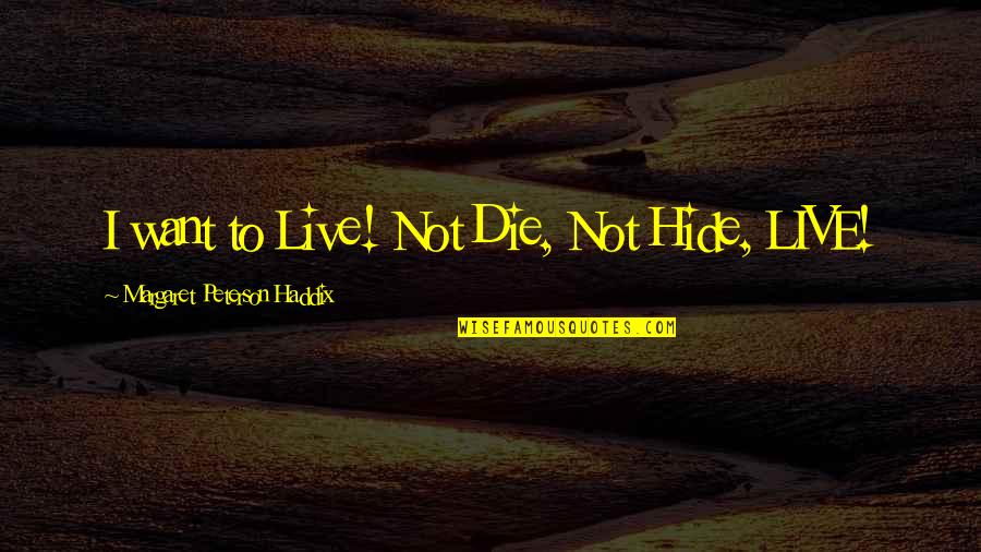 Bookworm Api Quotes By Margaret Peterson Haddix: I want to Live! Not Die, Not Hide,