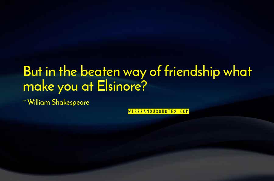 Bookworm Api Quotes By William Shakespeare: But in the beaten way of friendship what