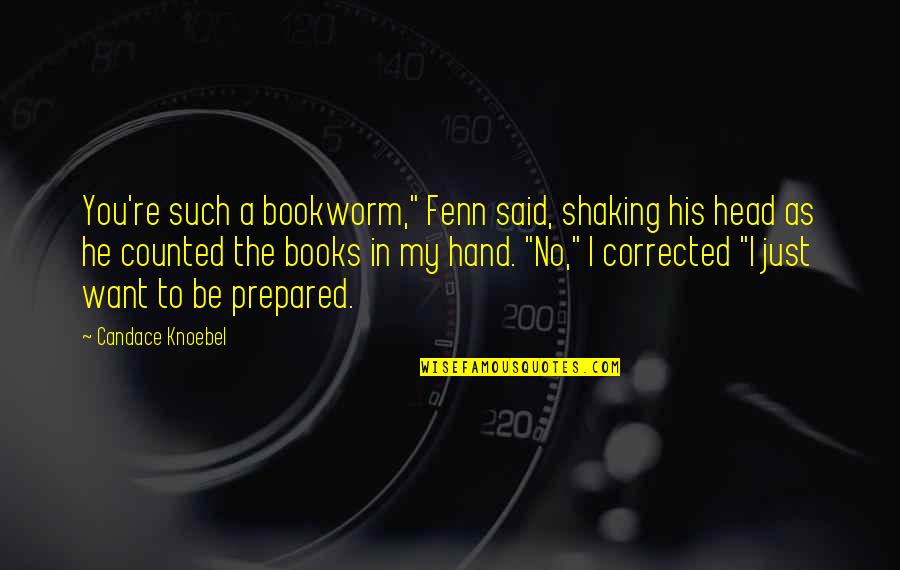 Bookworm Quotes By Candace Knoebel: You're such a bookworm," Fenn said, shaking his