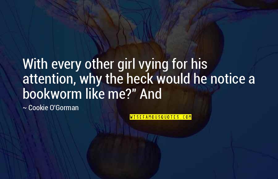 Bookworm Quotes By Cookie O'Gorman: With every other girl vying for his attention,