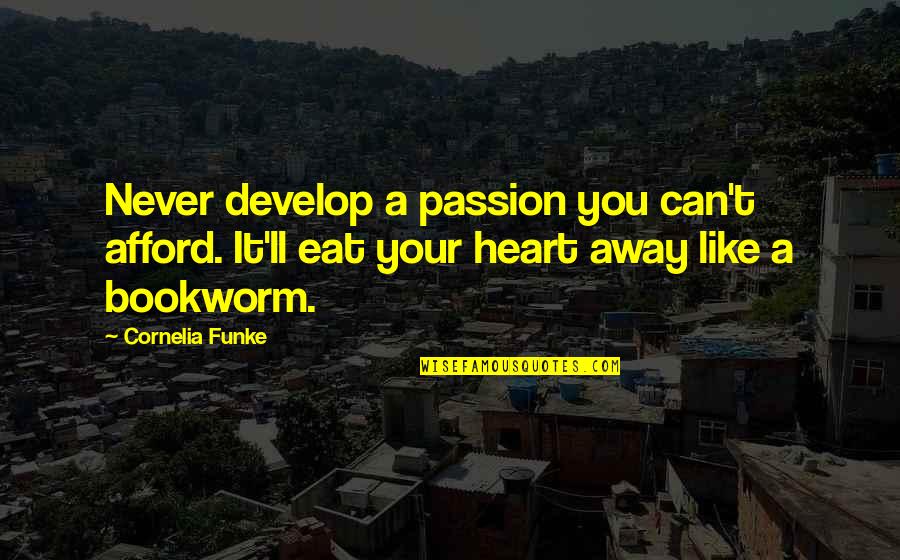 Bookworm Quotes By Cornelia Funke: Never develop a passion you can't afford. It'll