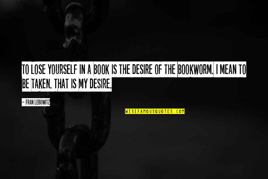 Bookworm Quotes By Fran Lebowitz: To lose yourself in a book is the