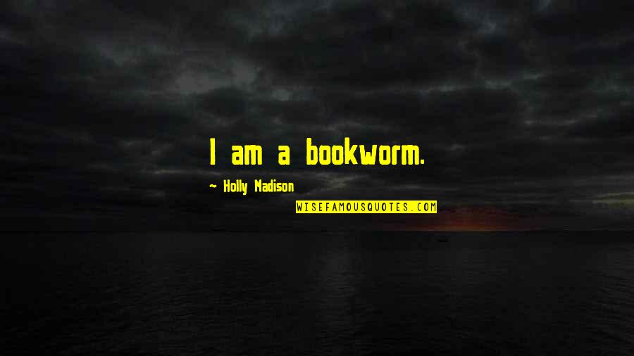 Bookworm Quotes By Holly Madison: I am a bookworm.