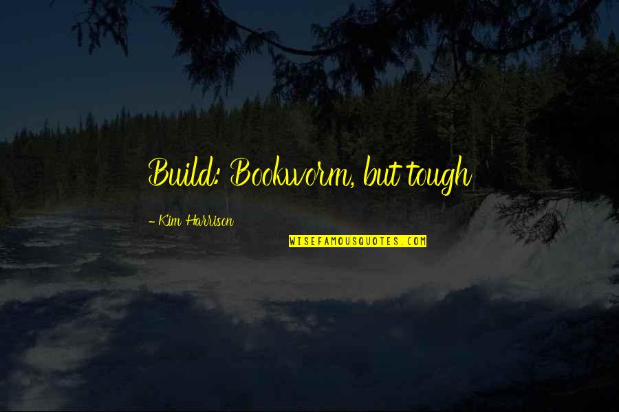 Bookworm Quotes By Kim Harrison: Build: Bookworm, but tough