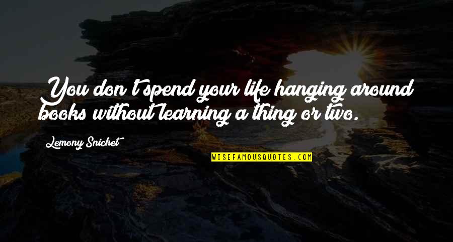 Bookworm Quotes By Lemony Snicket: You don't spend your life hanging around books