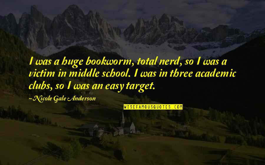 Bookworm Quotes By Nicole Gale Anderson: I was a huge bookworm, total nerd, so