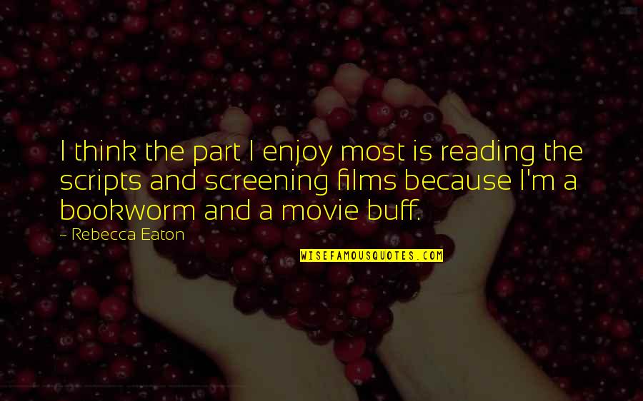 Bookworm Quotes By Rebecca Eaton: I think the part I enjoy most is