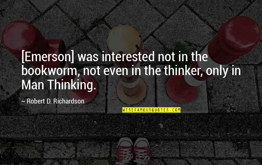 Bookworm Quotes By Robert D. Richardson: [Emerson] was interested not in the bookworm, not