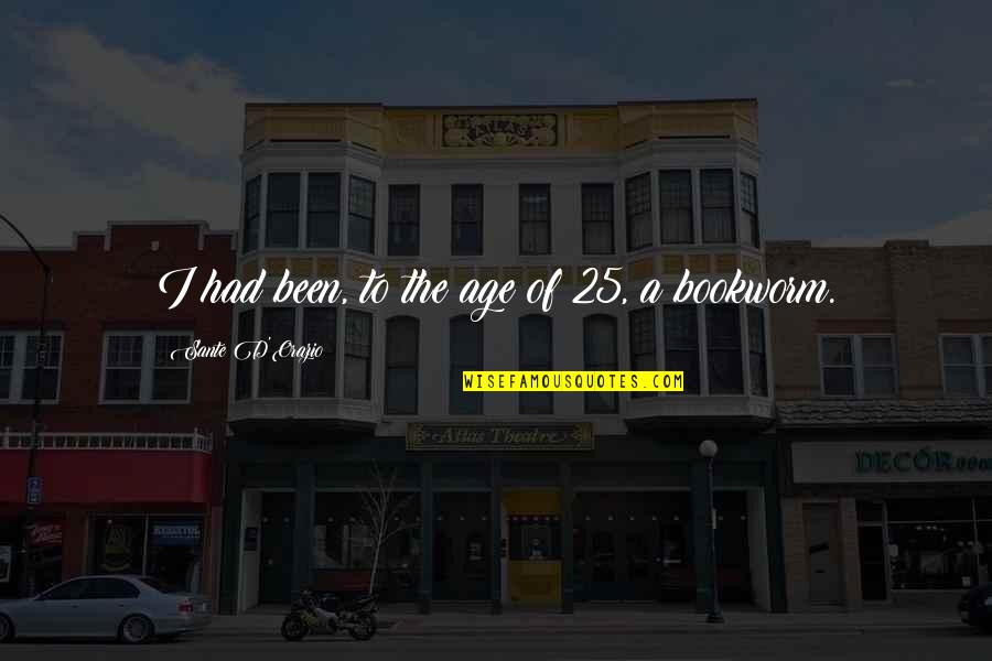 Bookworm Quotes By Sante D'Orazio: I had been, to the age of 25,