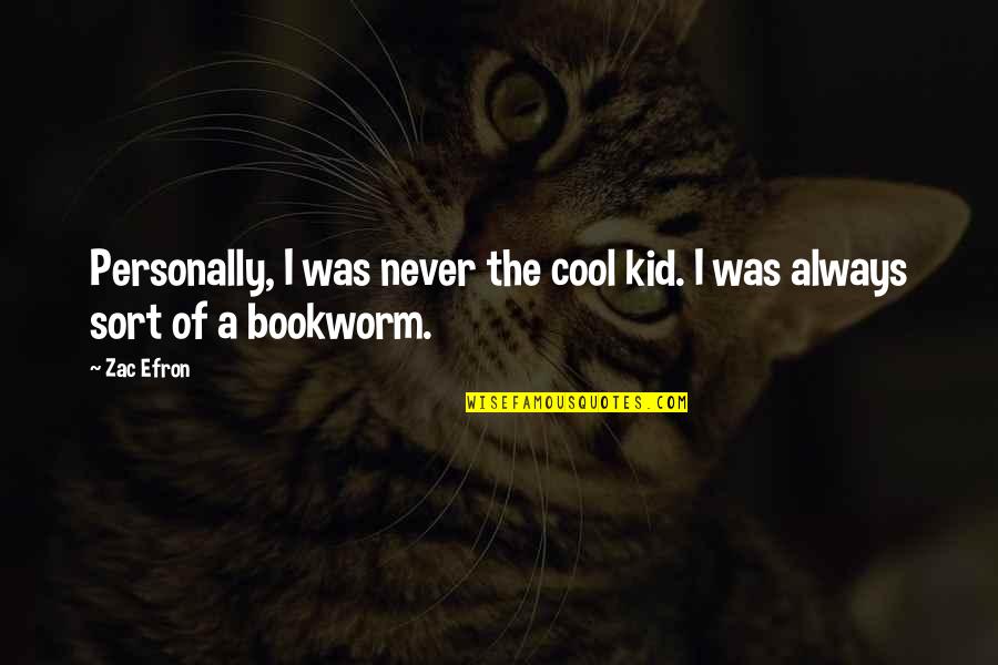 Bookworm Quotes By Zac Efron: Personally, I was never the cool kid. I