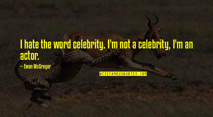 Booky Quotes By Ewan McGregor: I hate the word celebrity. I'm not a