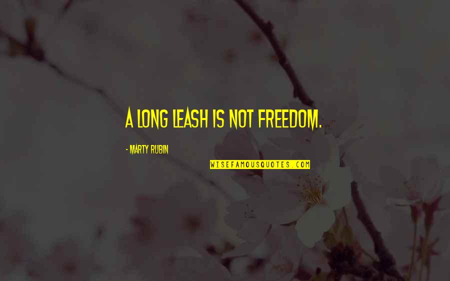 Booky Quotes By Marty Rubin: A long leash is not freedom.