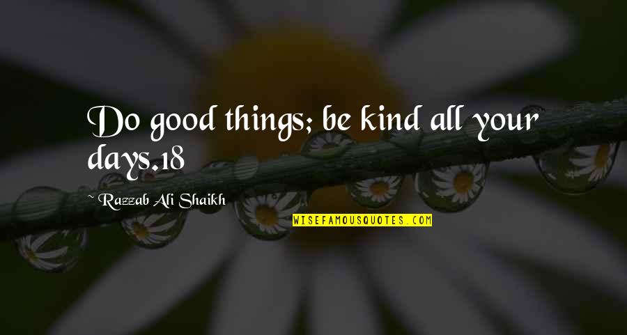Booky Quotes By Razzab Ali Shaikh: Do good things; be kind all your days.18