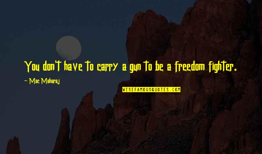 Boola Boola Quotes By Mac Maharaj: You don't have to carry a gun to