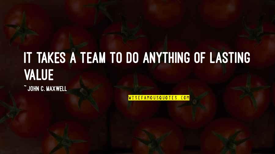 Boolat Quotes By John C. Maxwell: It takes a team to do anything of