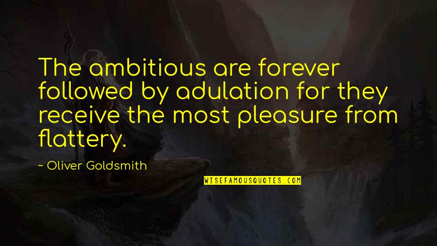 Boole Quotes By Oliver Goldsmith: The ambitious are forever followed by adulation for