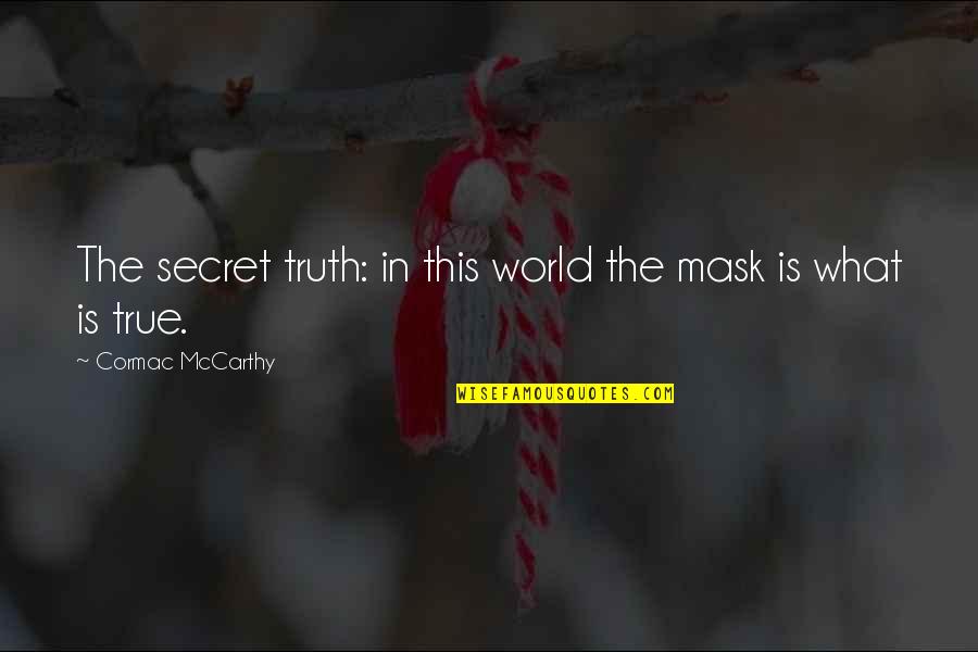Booles Tools Quotes By Cormac McCarthy: The secret truth: in this world the mask
